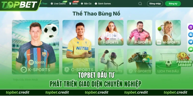 Topbet đầu tư phát triển giao diện chuyên nghiệp.